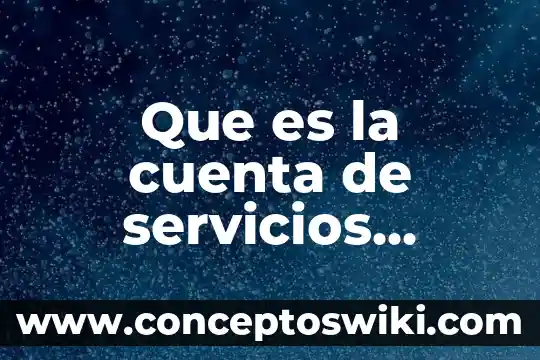 Que es el sector servicios en mexico 5 Que es la cuenta de servicios economia