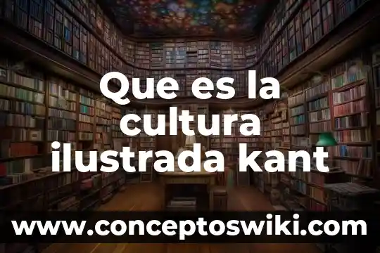 Qué es la moral según immanuel kant 6 Que es la cultura ilustrada kant