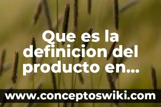 Que es consistencia de un producto 5 Que es la definicion del producto en equimica