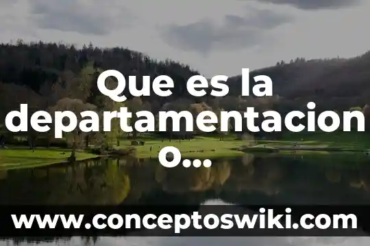 Qué es un párrafo y como se estructura 6 Que es la departamentacion o divisionalizacion de la estructura funcional