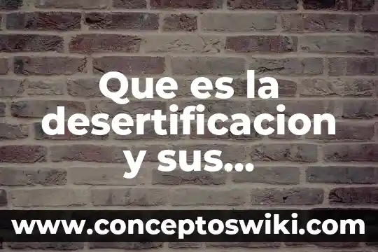 Qué es un líder y características 3 Que es la desertificacion y sus caracteristicas