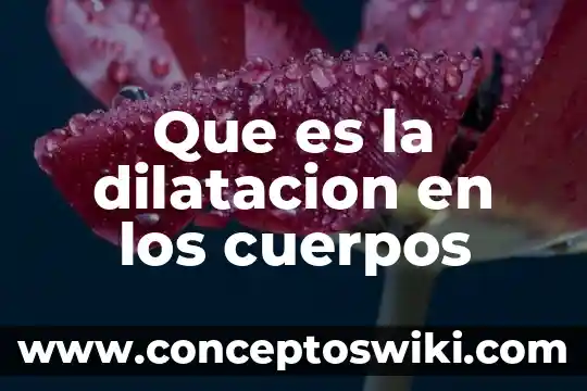 Que es la dilatacion de un cuerpo en fisica 5 Que es la dilatacion en los cuerpos