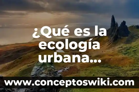 Que es fisonomia en la comunidades ecologia 4 驴Qu茅 es la ecolog铆a urbana definici贸n?