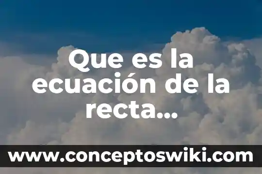 Que es recta en geometria y ejemplos 8 Que es la ecuación de la recta conociendo dos puntos
