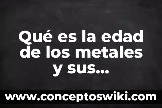 Que es innovacion y sus caracteristicas 8 Qué es la edad de los metales y sus características