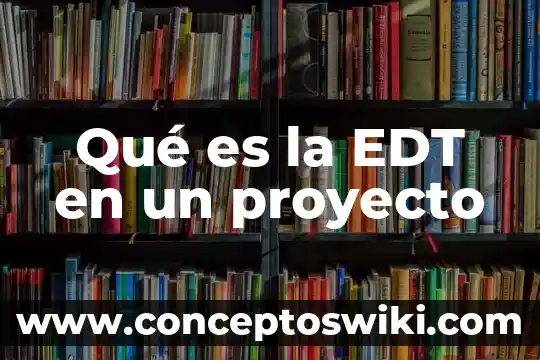 Que es un proyecto real 6 Qué es la EDT en un proyecto