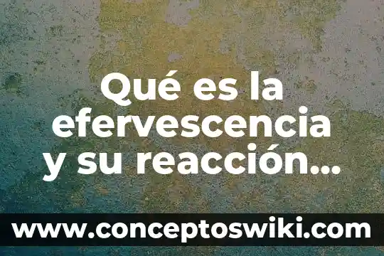 Qué es reacción química emite un volcán vicarbonato 5 Qué es la efervescencia y su reacción química