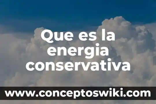Qué es la energía hidroeléctrica 6 Que es la energia conservativa