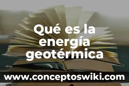 Que es la energia solar eolica y geotermica 6 Qué es la energía geotérmica