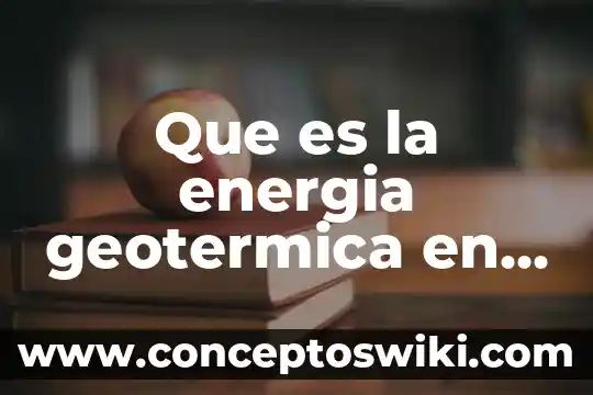 Que es la energia solar eolica y geotermica 5 Que es la energia geotermica en la fisica