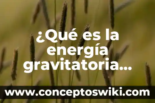 Que es la transformación de energía en algunos organos 5 ¿Qué es la energía gravitatoria yahoo?