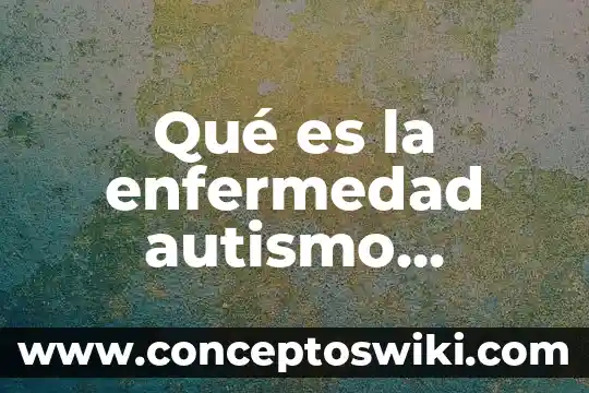 Qué es autismo en las redes sociales 4 Qué es la enfermedad autismo síntomas