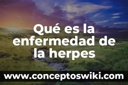 Que es signo de una enfermedad 7 Qué es la enfermedad de la herpes