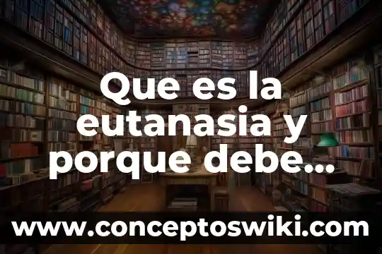Que es quimica y porque se utiliza 6 Que es la eutanasia y porque debe ser legal