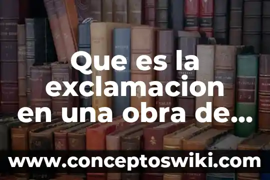 Que es la obra grafica y porque su nombre 5 Que es la exclamacion en una obra de tiatro