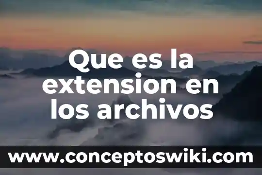 Qué es un extensión de trabajo 7 Que es la extension en los archivos