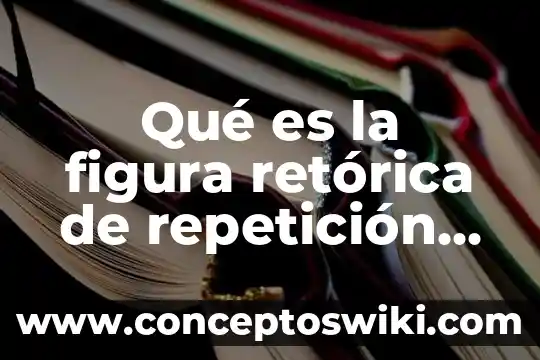 Que es la.figura retorica de repeticion de una palabra 7 Qué es la figura retórica de repetición de una palabra