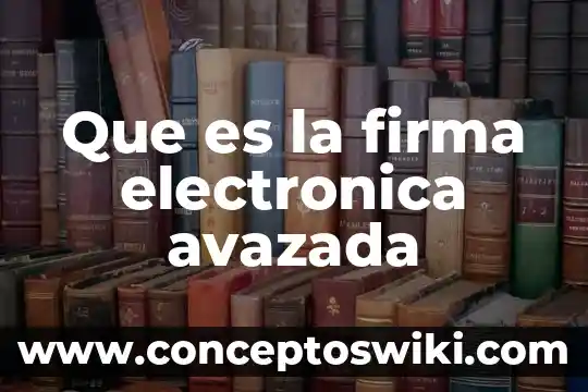 Qué es la firma electrónica avanzada y cómo se obtiene 6 Que es la firma electronica avazada