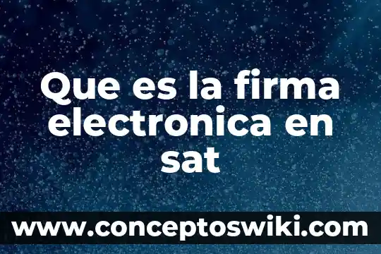 Que es una firma digital seguridad informatica 3 Que es la firma electronica en sat