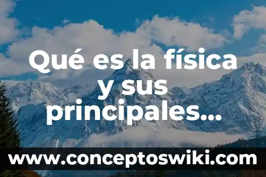 Que es moderador fisica 5 Qué es la física y sus principales ramas