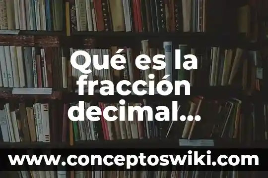 Que es el decimal periodico 6 Qué es la fracción decimal periódica
