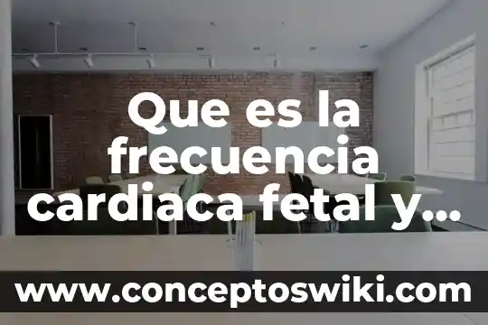 Desarrollo embrionario fetal que es 5 Que es la frecuencia cardiaca fetal y para que sirve