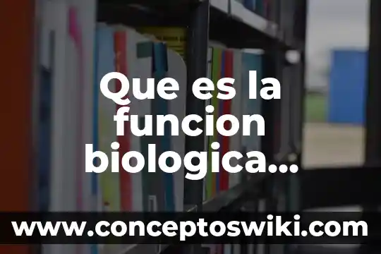 Informe que es autores 7 Que es la funcion biologica ejemplos