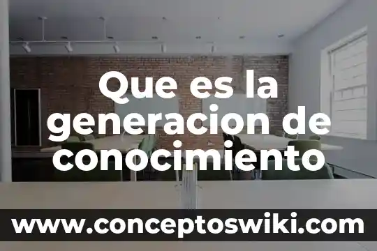 Qué es el conocimiento y tipos en derecho 6 Que es la generacion de conocimiento