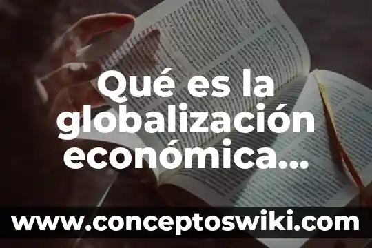 Qué es la globalización de las tecnologías 3 Qué es la globalización económica según
