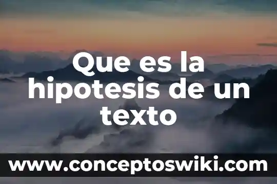 Que es texto y los propositos comunicativos 5 Que es la hipotesis de un texto