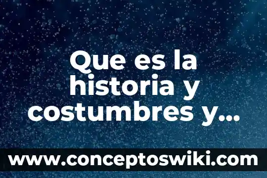 Que es innovacion y sus caracteristicas 3 Que es la historia y costumbres y sus caracteristicas