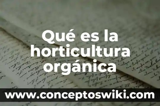 Qué es la química orgánica 3 Qué es la horticultura orgánica