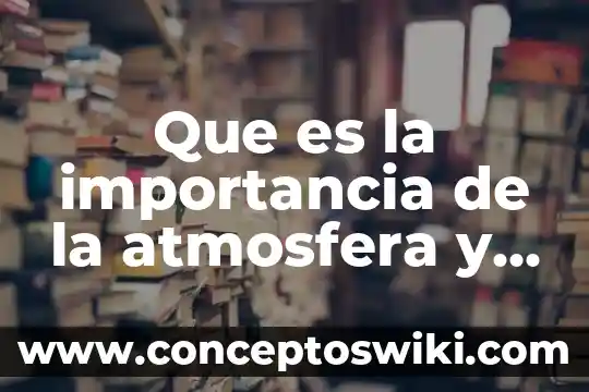 Que es el compuesto organico importancia 6 Que es la importancia de la atmosfera y la magnetosfera