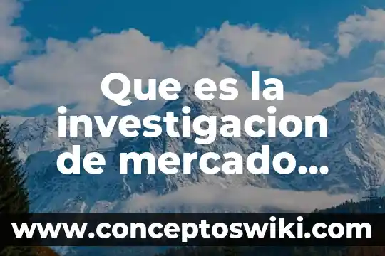Que es un un proyecto de investigacion 4 Que es la investigacion de mercado puntual