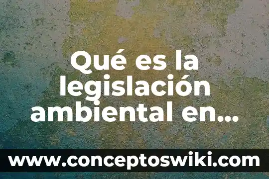 Qué es legislación comercial en mercadotecnia 5 Qué es la legislación ambiental en México