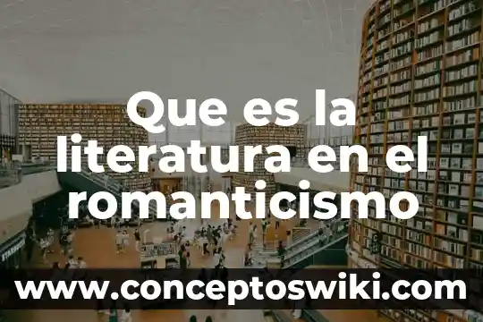Que es informativoen literatura 4 Que es la literatura en el romanticismo