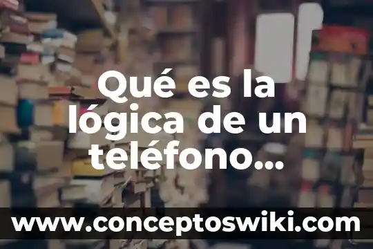 Que es la logica en un argumento 7 Qué es la lógica de un teléfono celular