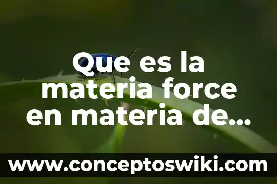Que es una tabla en materia de español 4 Que es la materia force en materia de escuela