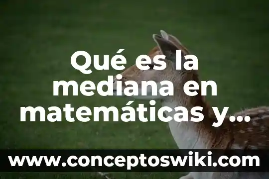 Qué es la mediana en matemáticas y autores 4 Qué es la mediana en matemáticas y un ejemplo