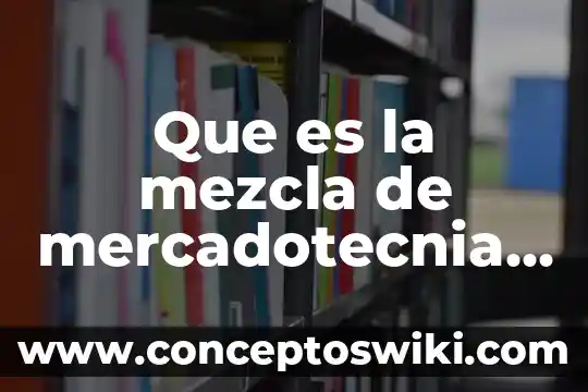 Que es una mezcla homogenea y sus caracteristicas 5 Que es la mezcla de mercadotecnia ejemplo