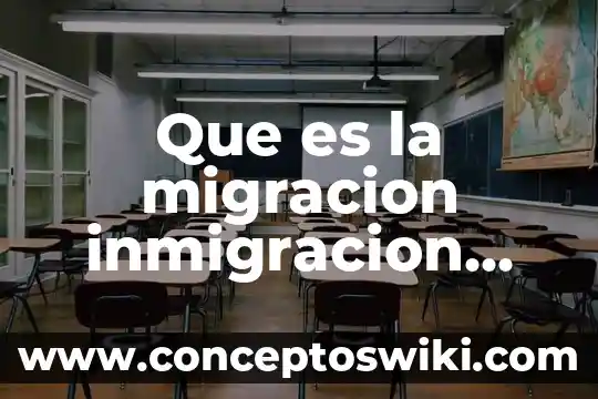 Que es el concepto migracion 4 Que es la migracion inmigracion interna