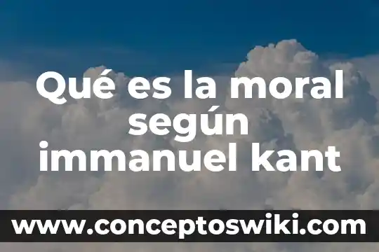 Para immanuel kant que es la etica 8 Qué es la moral según immanuel kant