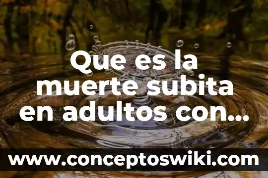 Qué es insuficiencia renal y sus tipos 4 Que es la muerte subita en adultos con enfermedad renal