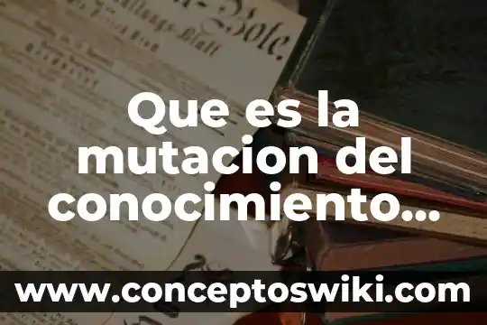 Qué es el conocimiento y tipos en derecho 8 Que es la mutacion del conocimiento filosofia