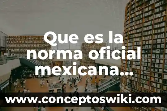 Que es la norma de salud 6 Que es la norma oficial mexicana nom-151-scfi-2002