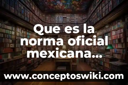 Que es el nombre oficial de mexico 3 Que es la norma oficial mexicana nom-251-ssa1-2009