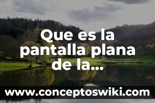 Que es la escalera plana 7 Que es la pantalla plana de la computadora concepto