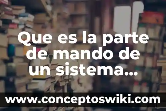 Que es una creación de cuadros de mando 7 Que es la parte de mando de un sistema automatizado