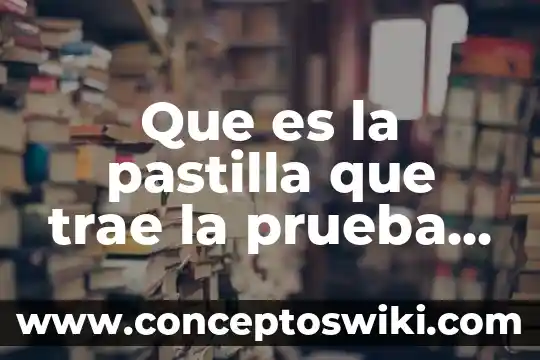 Que es prueba confesional en materia laboral 3 Que es la pastilla que trae la prueba de embarazo