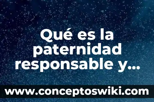 Que es android caracteristicas 3 Qué es la paternidad responsable y sus características